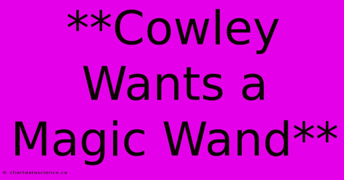 **Cowley Wants A Magic Wand** 