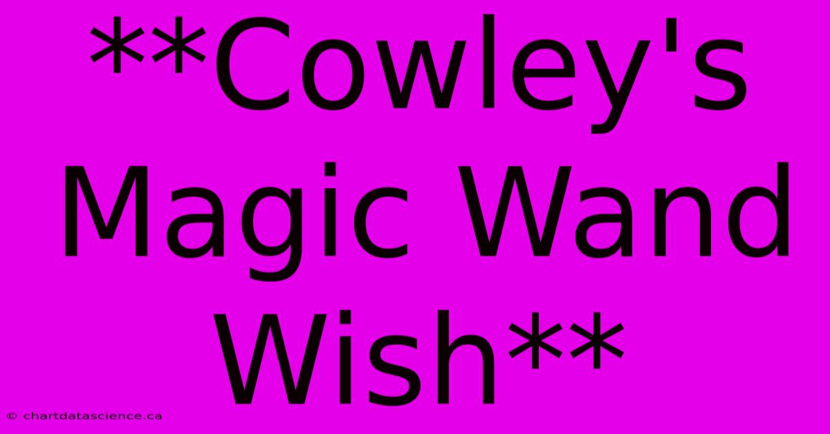 **Cowley's Magic Wand Wish** 