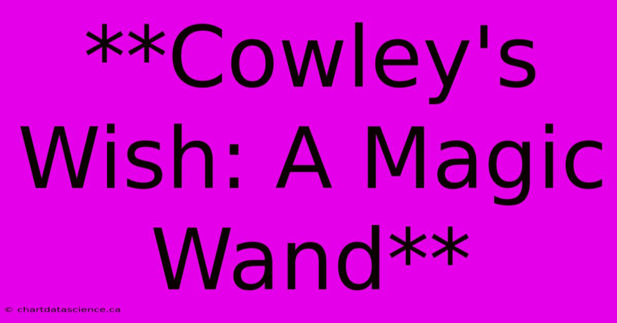 **Cowley's Wish: A Magic Wand** 