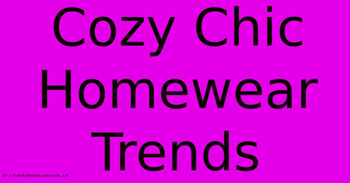 Cozy Chic Homewear Trends