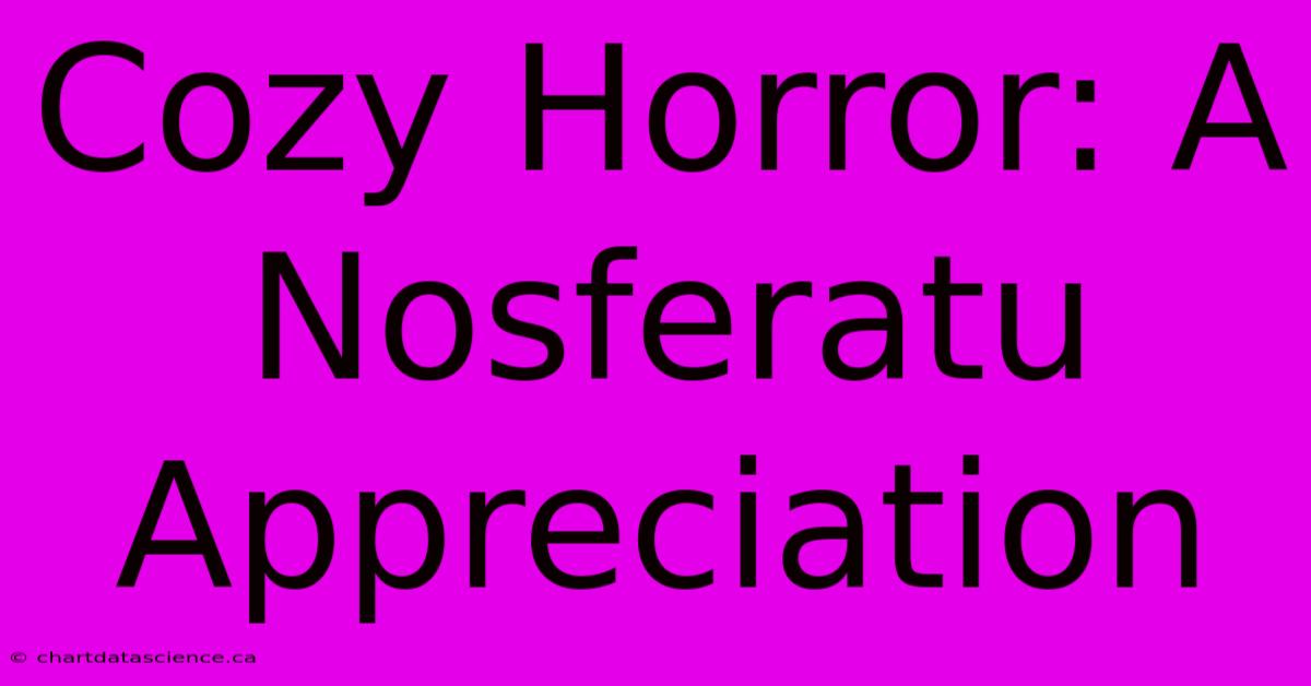 Cozy Horror: A Nosferatu Appreciation