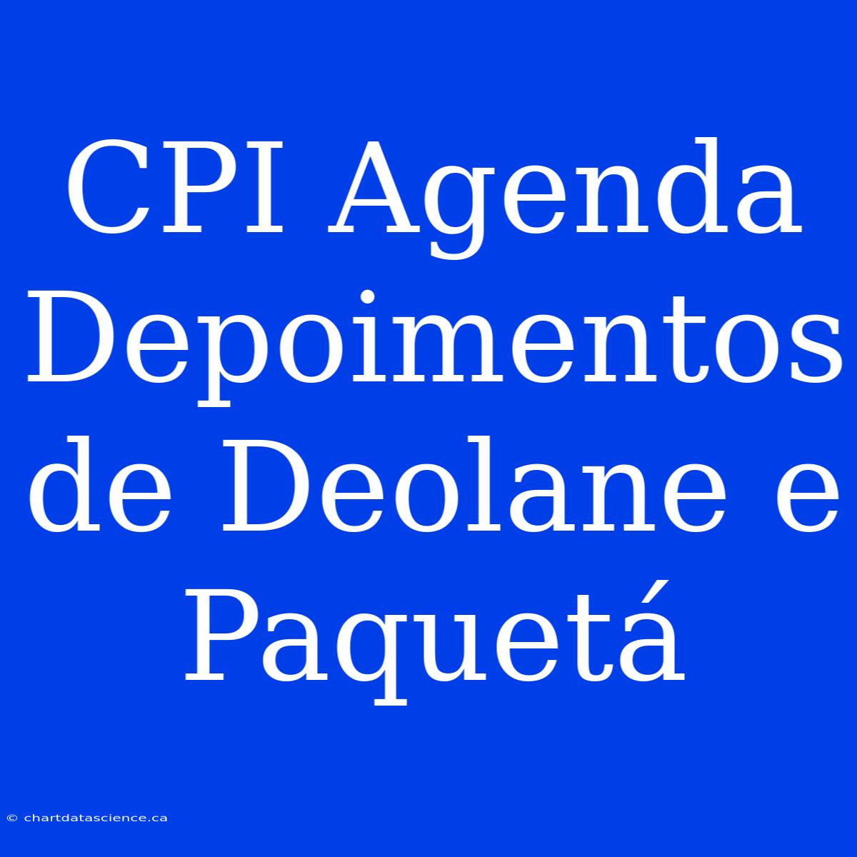 CPI Agenda Depoimentos De Deolane E Paquetá