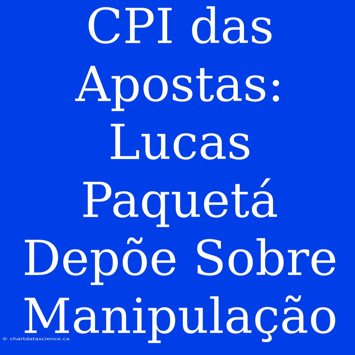 CPI Das Apostas: Lucas Paquetá Depõe Sobre Manipulação