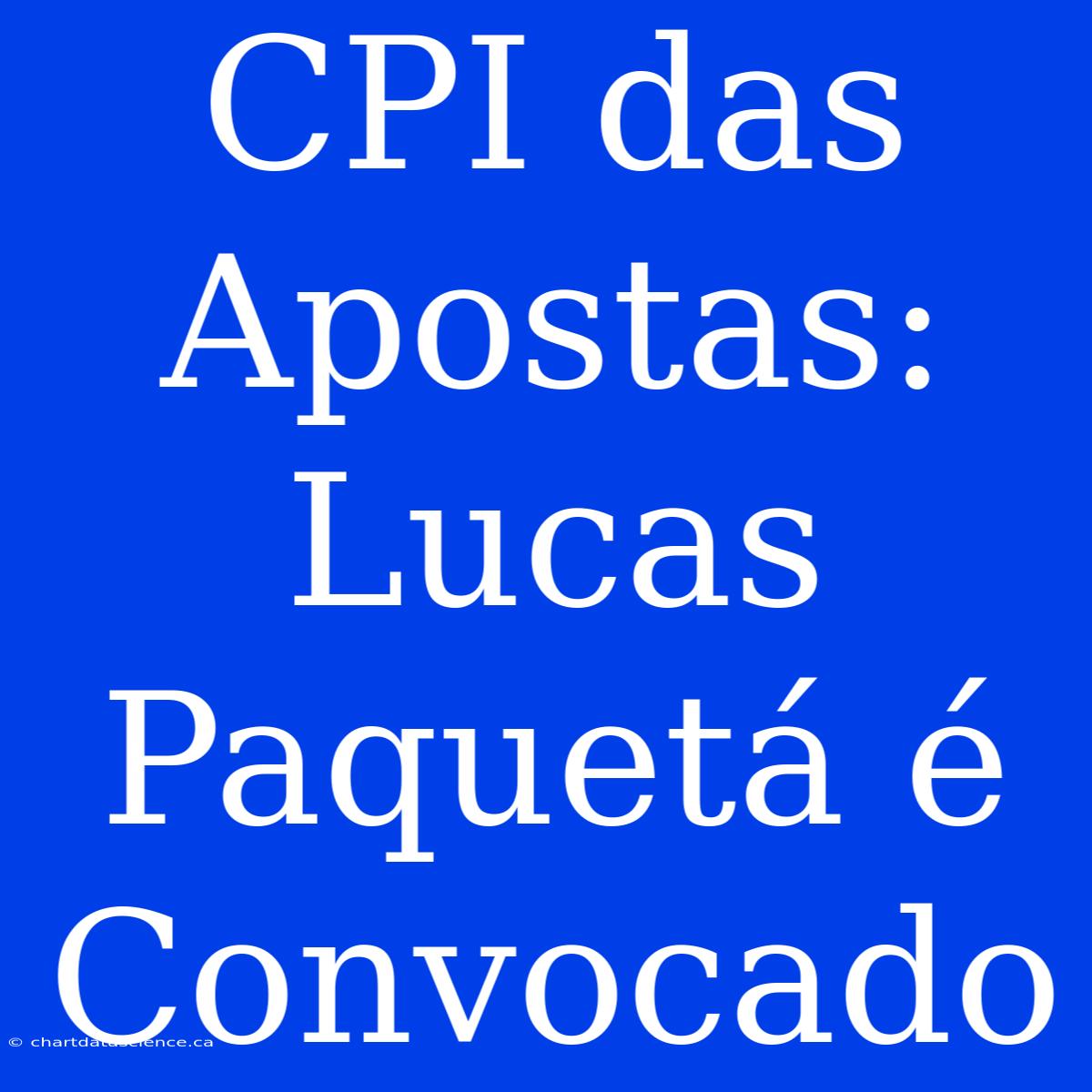 CPI Das Apostas: Lucas Paquetá É Convocado