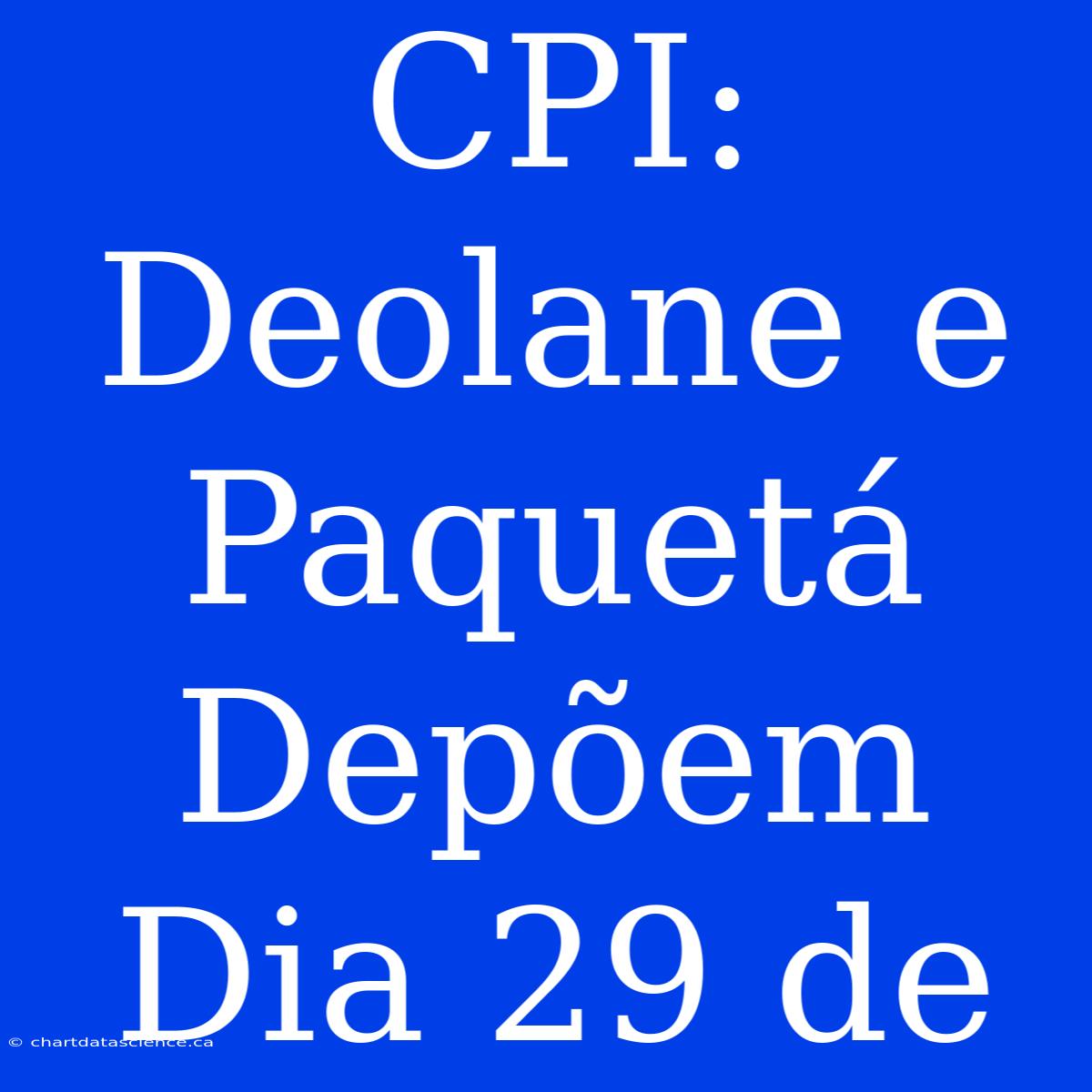 CPI: Deolane E Paquetá Depõem Dia 29 De