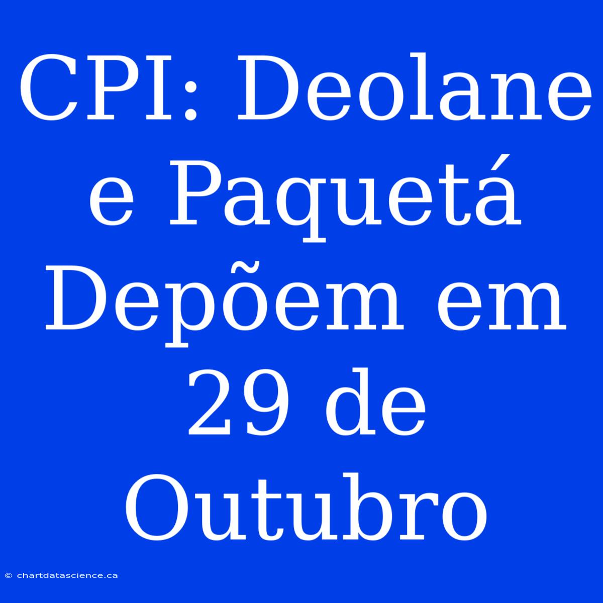 CPI: Deolane E Paquetá Depõem Em 29 De Outubro