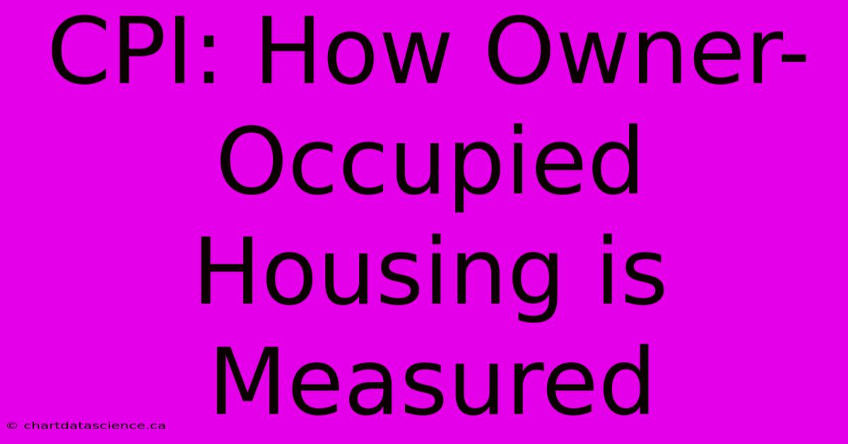 CPI: How Owner-Occupied Housing Is Measured