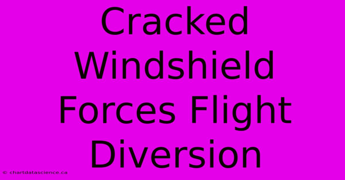 Cracked Windshield Forces Flight Diversion