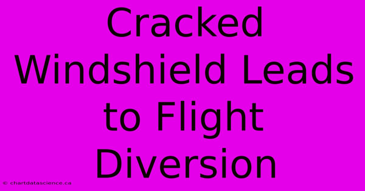 Cracked Windshield Leads To Flight Diversion