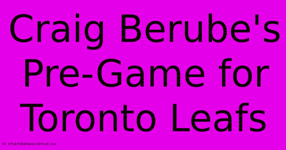 Craig Berube's Pre-Game For Toronto Leafs