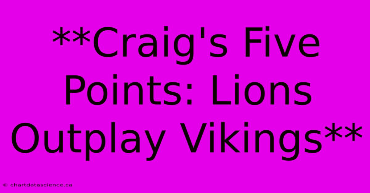 **Craig's Five Points: Lions Outplay Vikings**