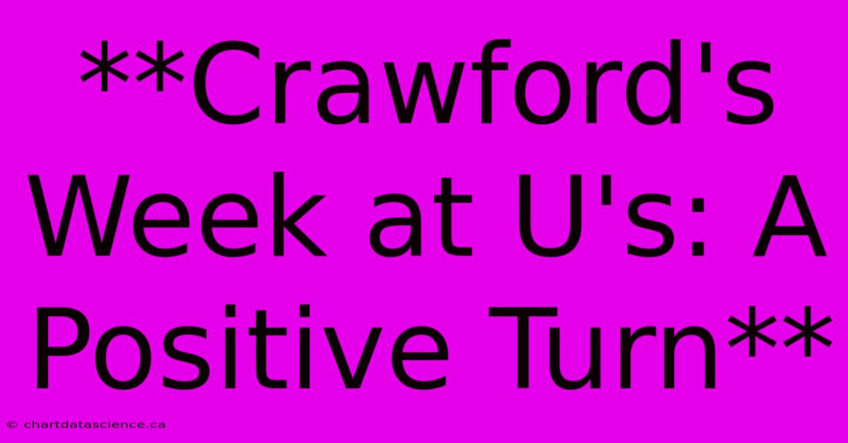 **Crawford's Week At U's: A Positive Turn**