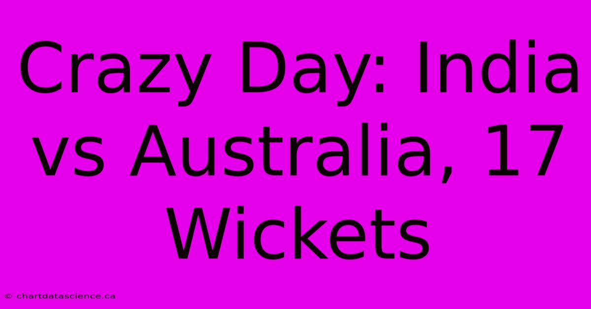 Crazy Day: India Vs Australia, 17 Wickets