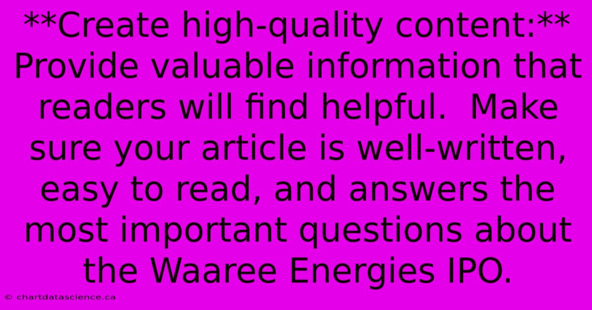 **Create High-quality Content:** Provide Valuable Information That Readers Will Find Helpful.  Make Sure Your Article Is Well-written, Easy To Read, And Answers The Most Important Questions About The Waaree Energies IPO. 