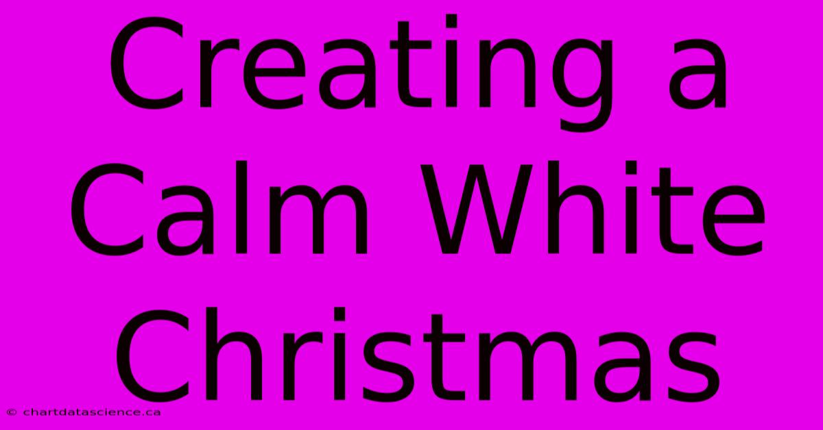 Creating A Calm White Christmas