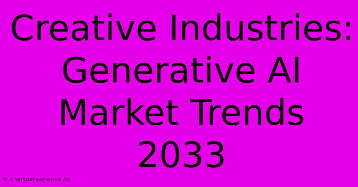 Creative Industries: Generative AI Market Trends 2033