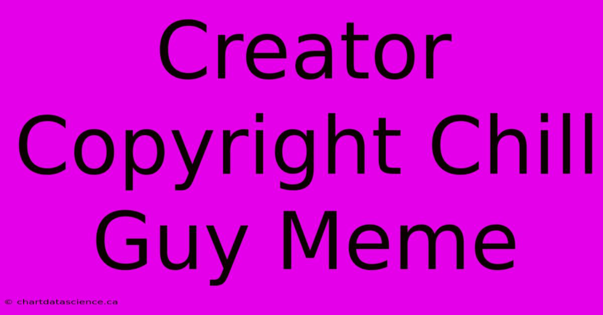 Creator Copyright Chill Guy Meme