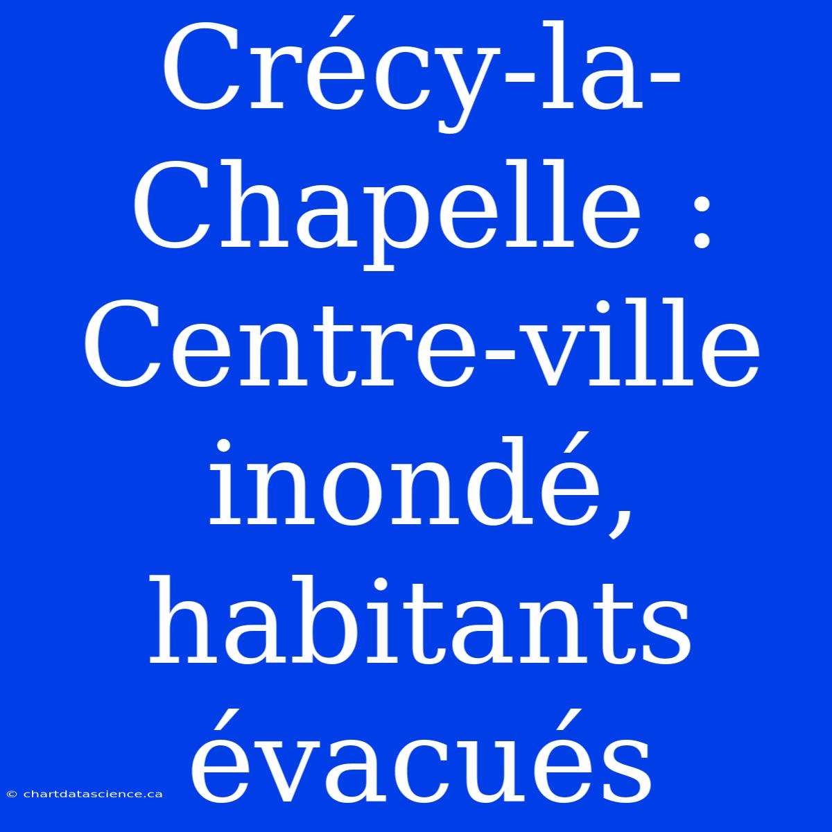 Crécy-la-Chapelle : Centre-ville Inondé, Habitants Évacués