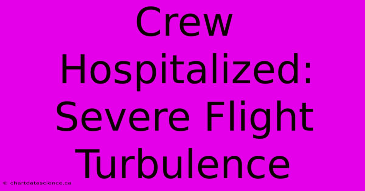 Crew Hospitalized: Severe Flight Turbulence