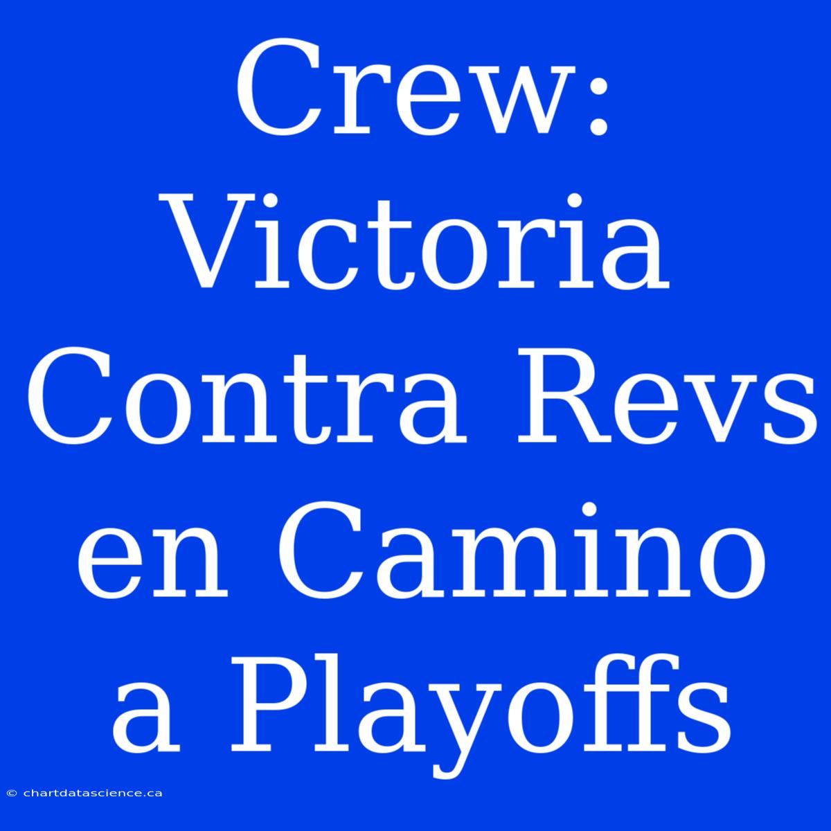 Crew: Victoria Contra Revs En Camino A Playoffs