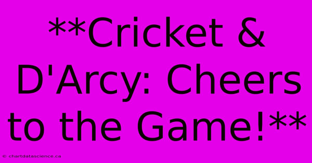 **Cricket & D'Arcy: Cheers To The Game!**