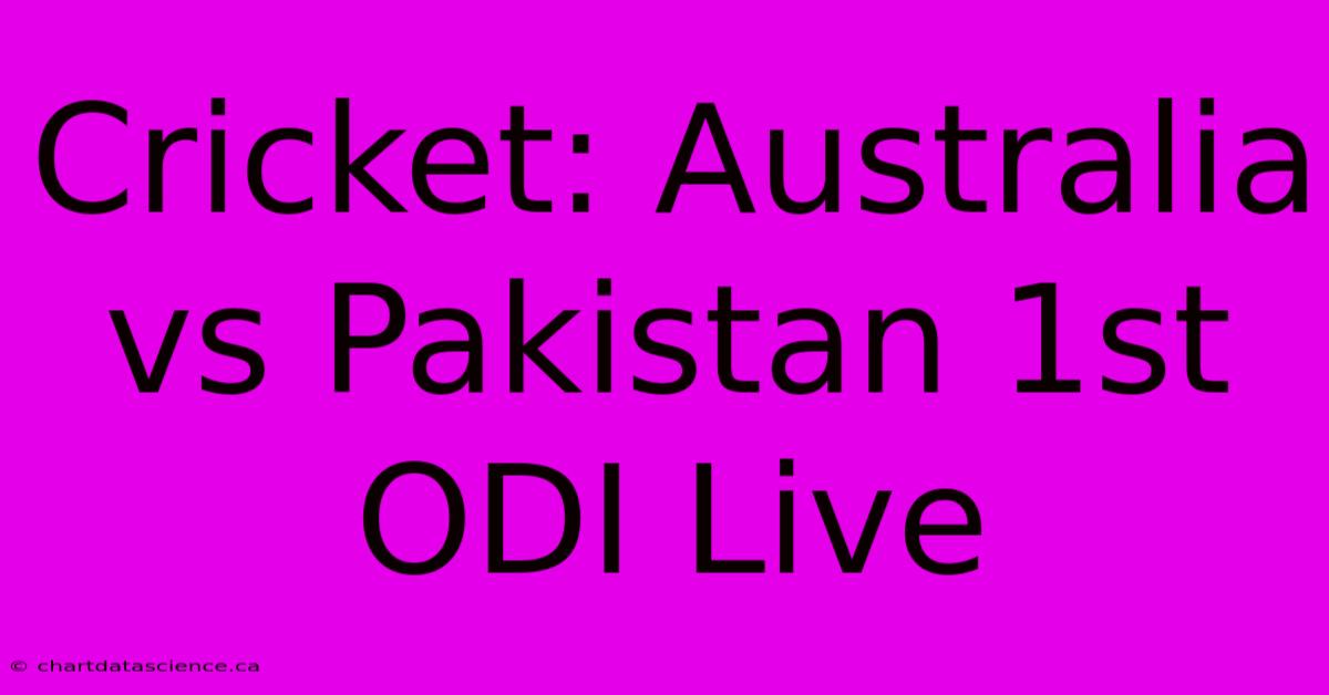 Cricket: Australia Vs Pakistan 1st ODI Live