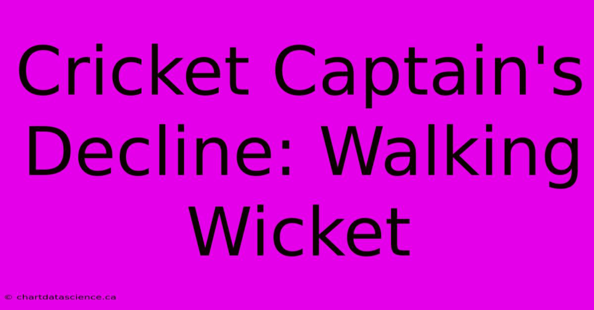 Cricket Captain's Decline: Walking Wicket