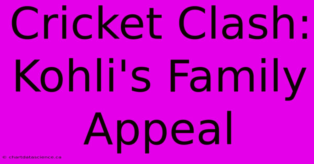 Cricket Clash: Kohli's Family Appeal