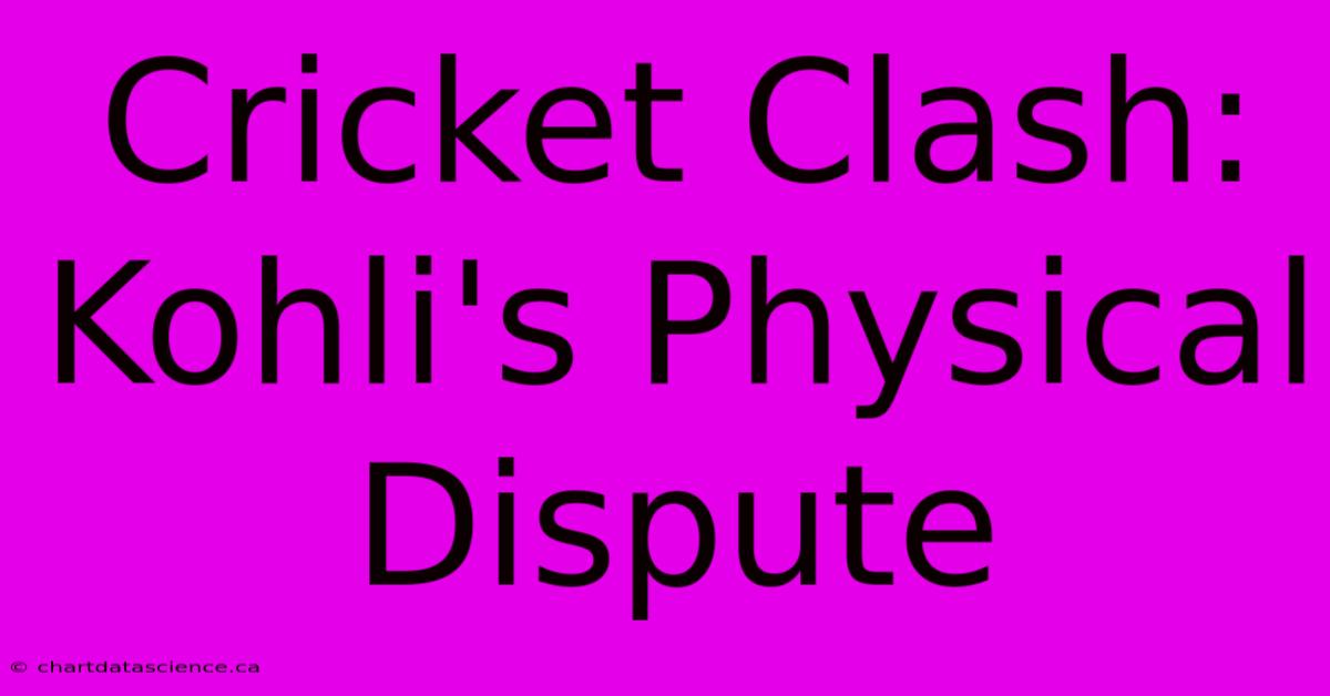 Cricket Clash: Kohli's Physical Dispute