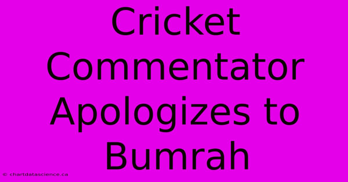 Cricket Commentator Apologizes To Bumrah