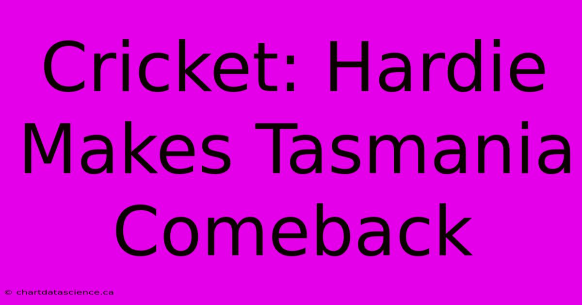 Cricket: Hardie Makes Tasmania Comeback