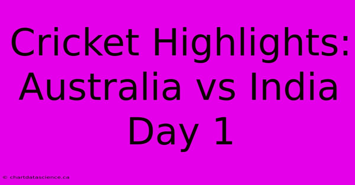 Cricket Highlights: Australia Vs India Day 1