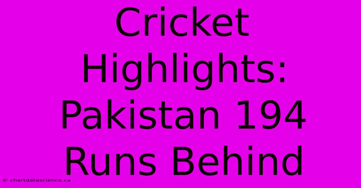 Cricket Highlights: Pakistan 194 Runs Behind