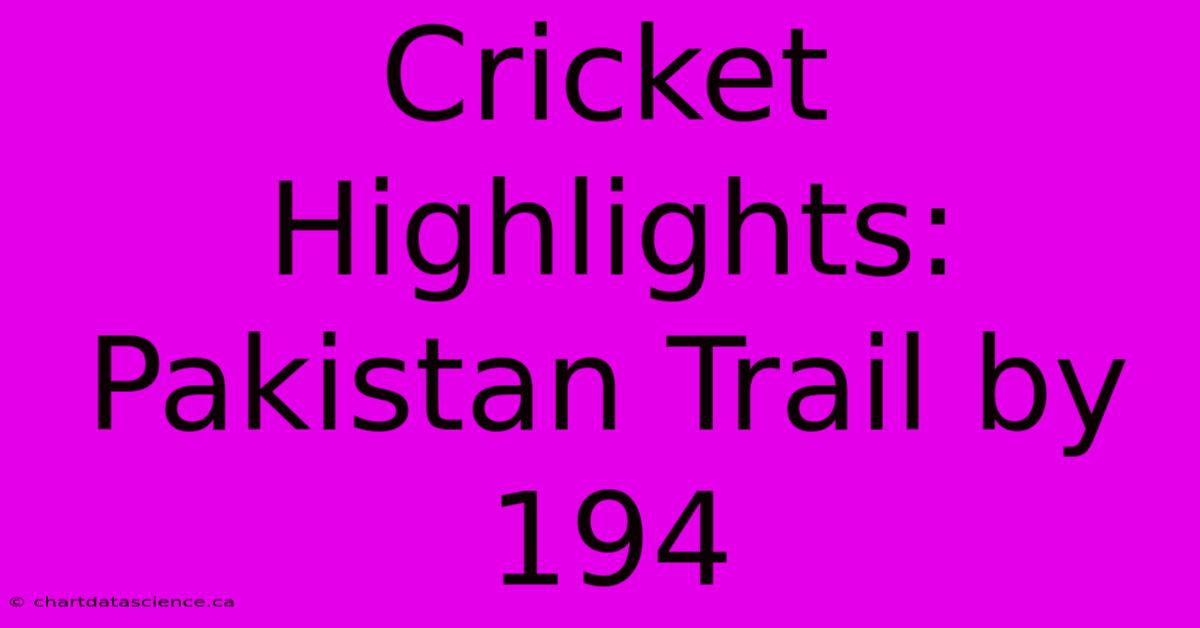 Cricket Highlights: Pakistan Trail By 194