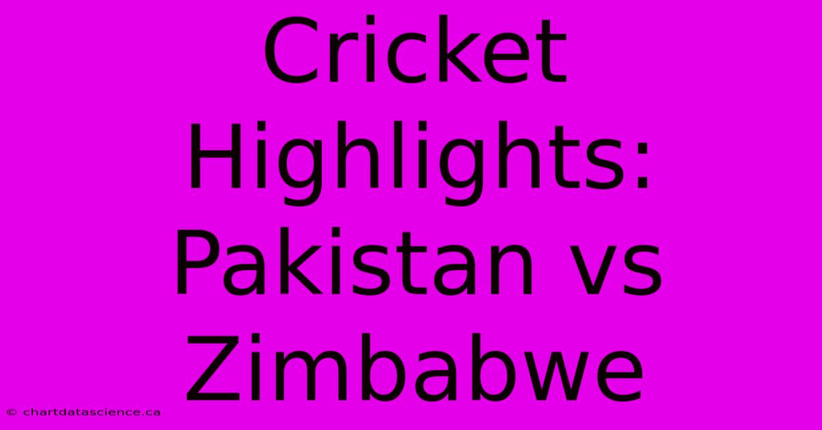 Cricket Highlights: Pakistan Vs Zimbabwe