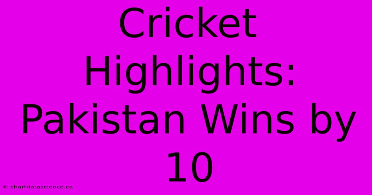 Cricket Highlights: Pakistan Wins By 10