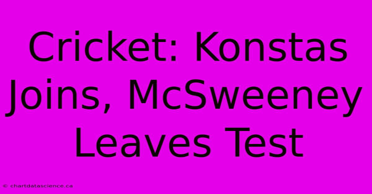 Cricket: Konstas Joins, McSweeney Leaves Test