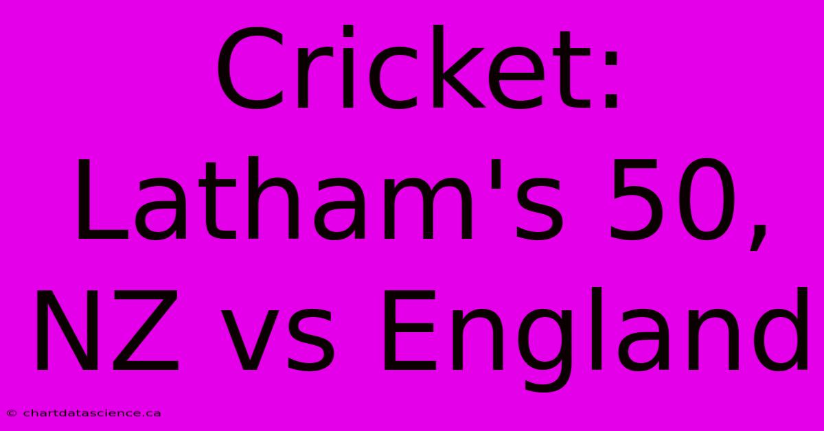 Cricket: Latham's 50, NZ Vs England