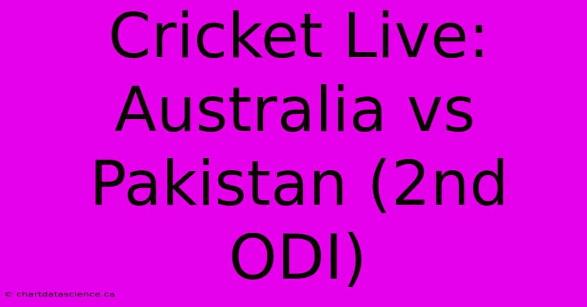 Cricket Live: Australia Vs Pakistan (2nd ODI) 