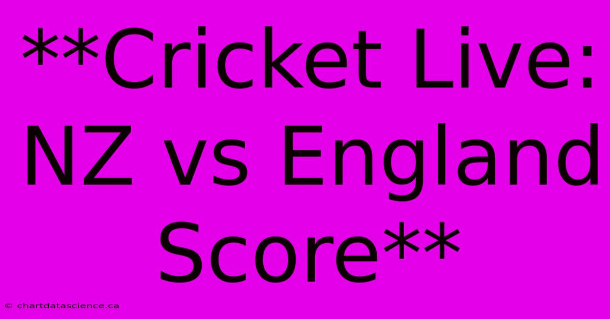 **Cricket Live: NZ Vs England Score**