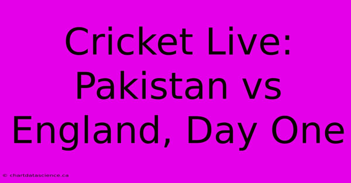 Cricket Live: Pakistan Vs England, Day One