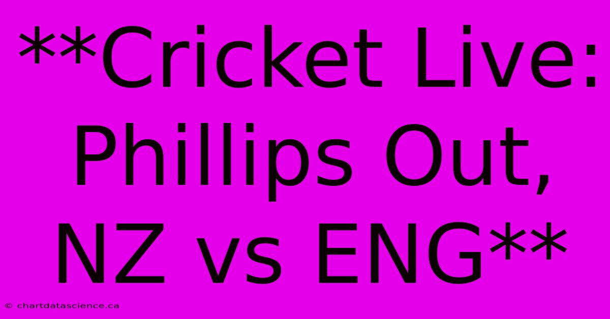 **Cricket Live: Phillips Out, NZ Vs ENG**