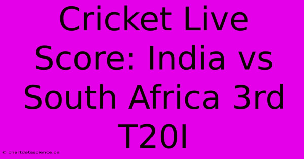 Cricket Live Score: India Vs South Africa 3rd T20I