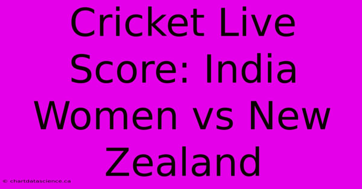 Cricket Live Score: India Women Vs New Zealand