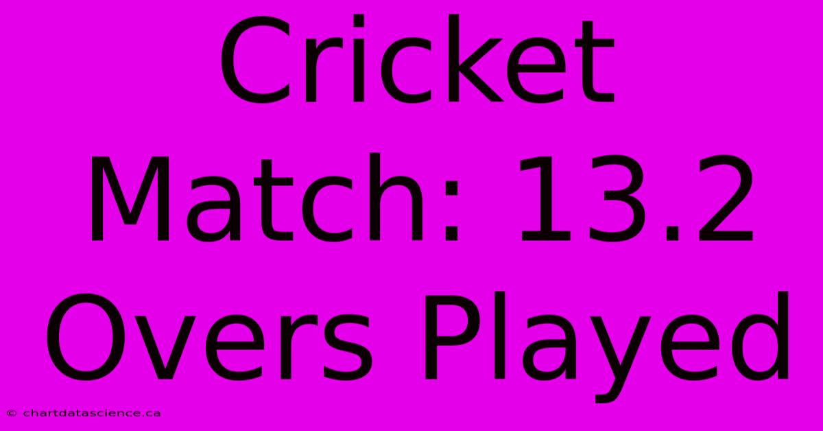 Cricket Match: 13.2 Overs Played