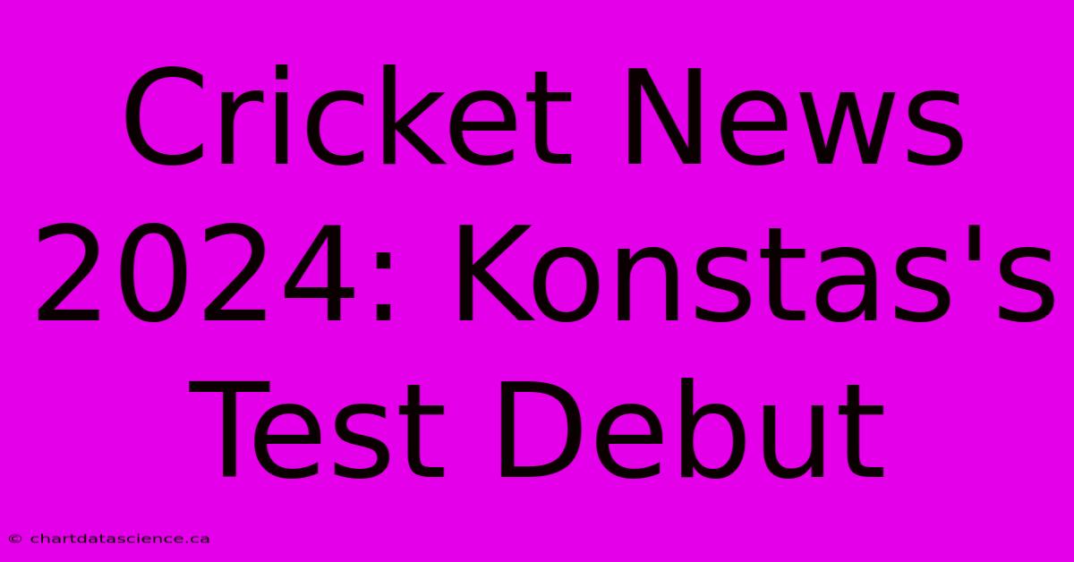 Cricket News 2024: Konstas's Test Debut