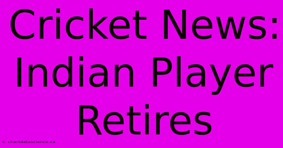 Cricket News: Indian Player Retires