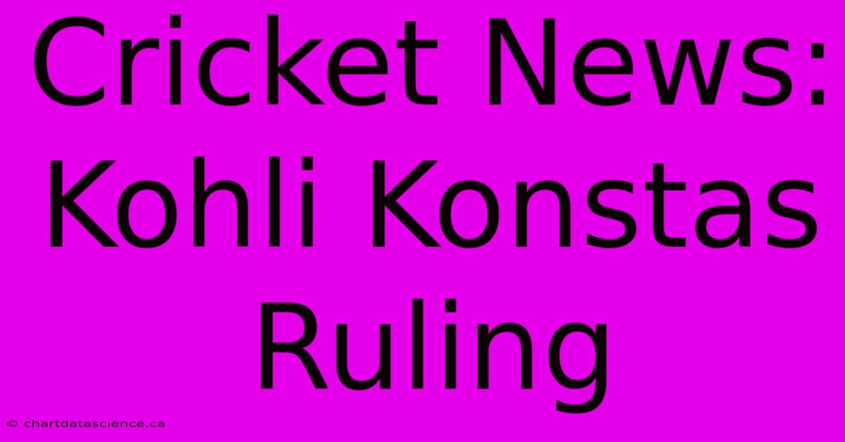 Cricket News: Kohli Konstas Ruling