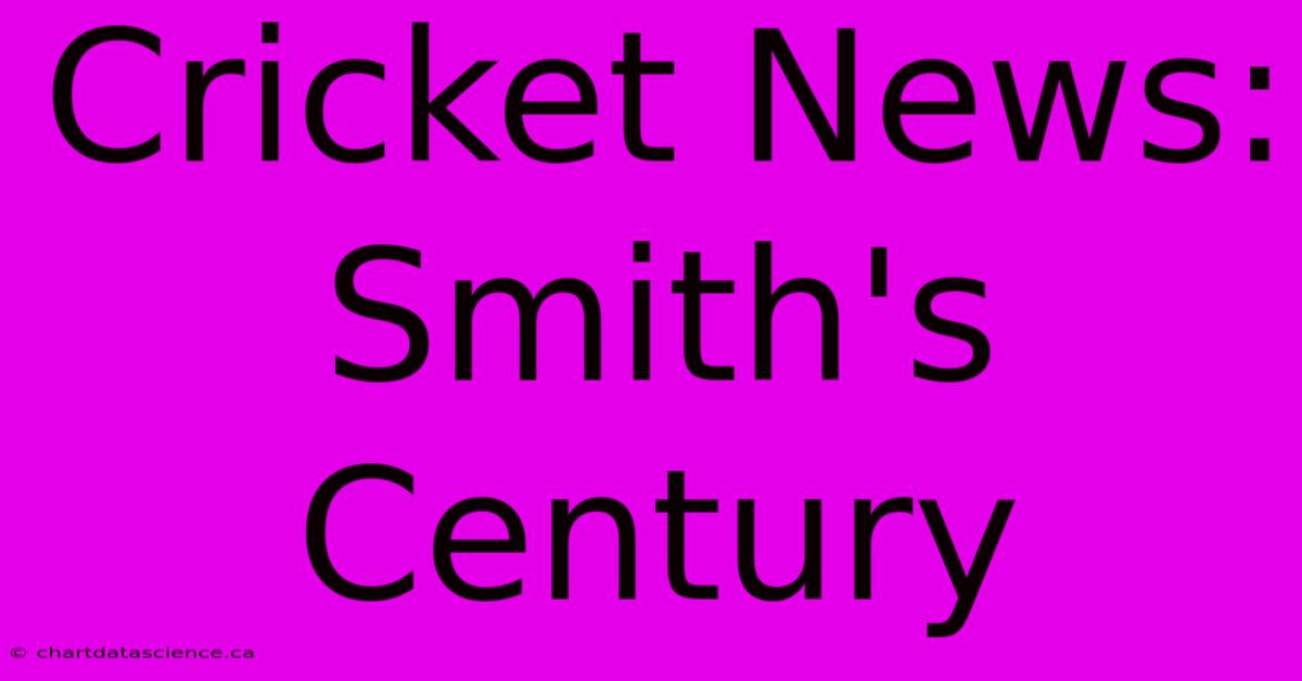 Cricket News: Smith's Century