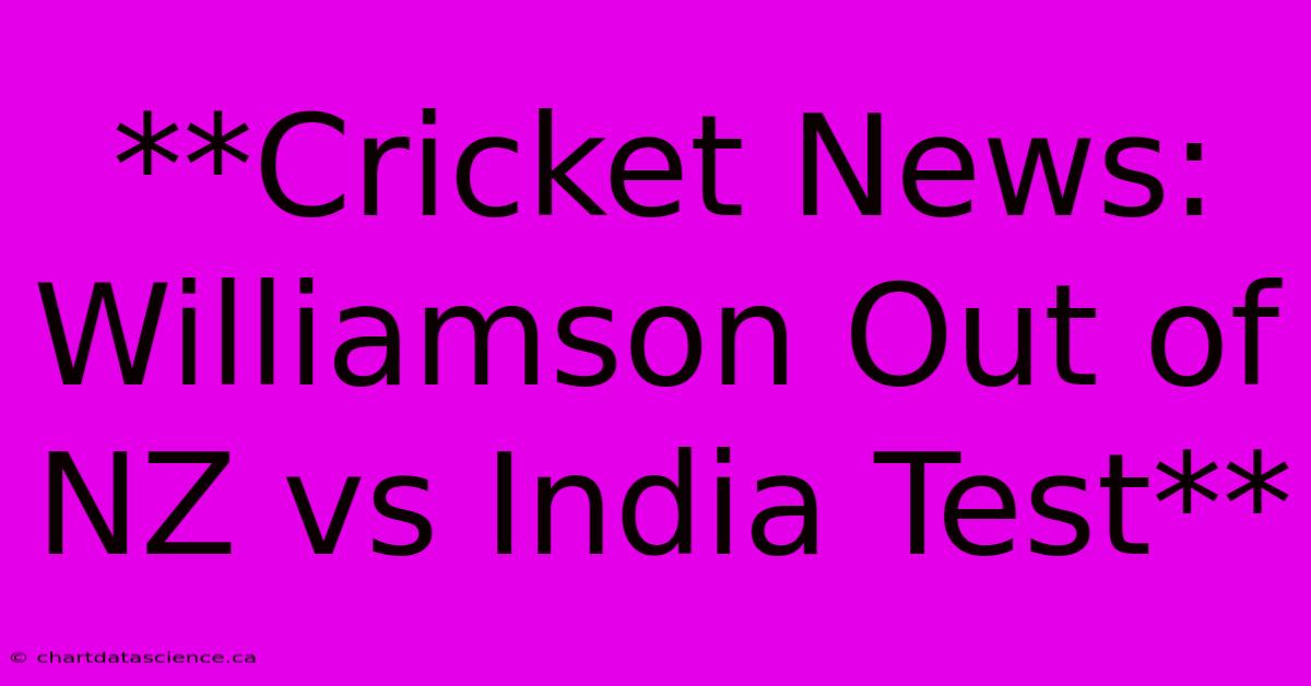 **Cricket News: Williamson Out Of NZ Vs India Test** 